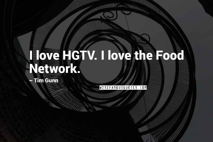 Tim Gunn Quotes: I love HGTV. I love the Food Network.