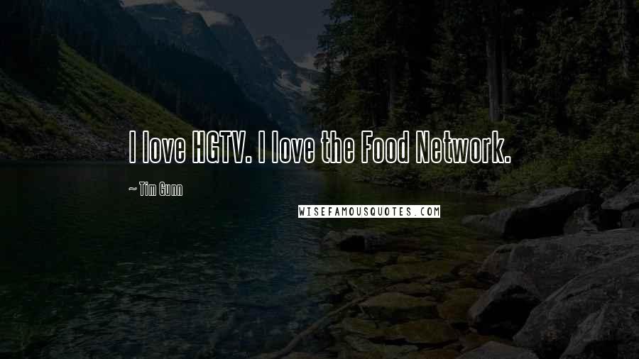 Tim Gunn Quotes: I love HGTV. I love the Food Network.