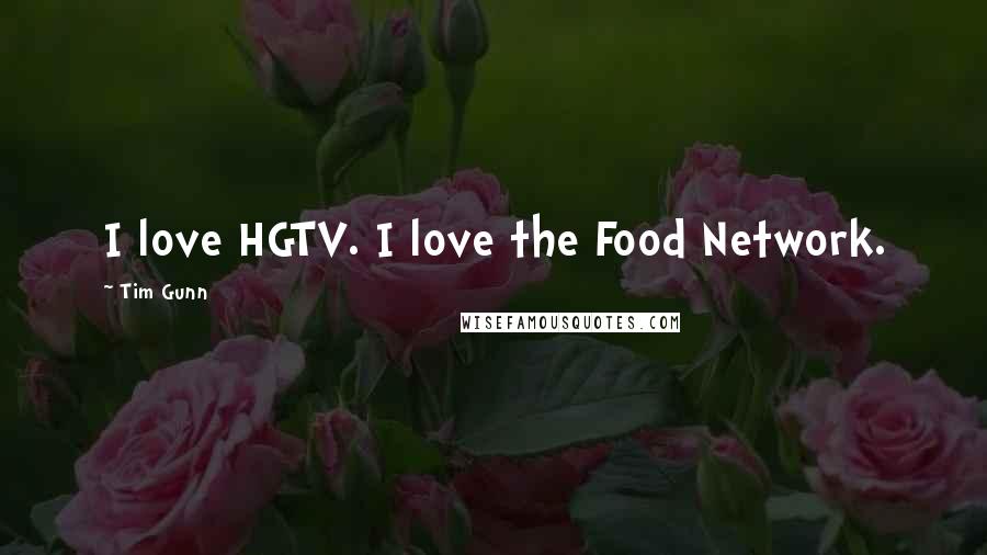 Tim Gunn Quotes: I love HGTV. I love the Food Network.