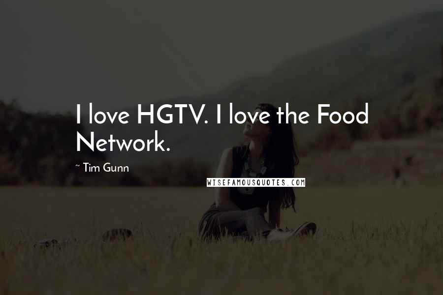 Tim Gunn Quotes: I love HGTV. I love the Food Network.