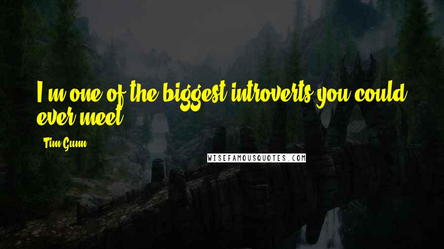 Tim Gunn Quotes: I'm one of the biggest introverts you could ever meet.