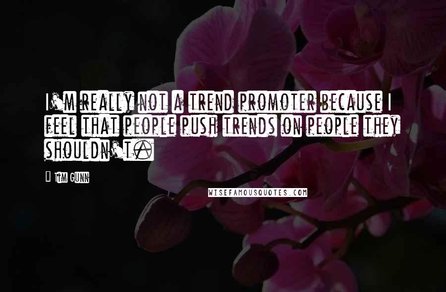 Tim Gunn Quotes: I'm really not a trend promoter because I feel that people push trends on people they shouldn't.