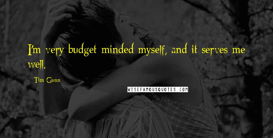 Tim Gunn Quotes: I'm very budget-minded myself, and it serves me well.