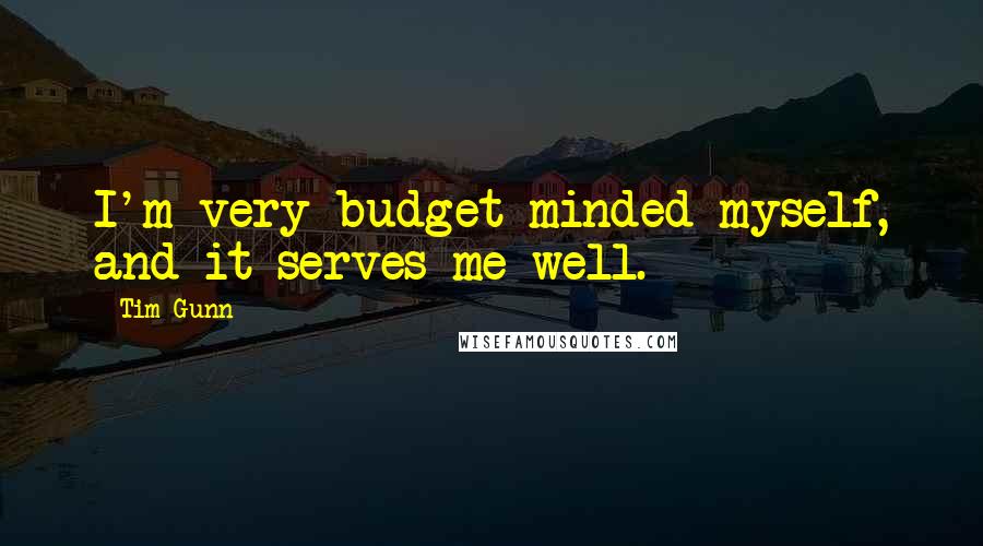 Tim Gunn Quotes: I'm very budget-minded myself, and it serves me well.