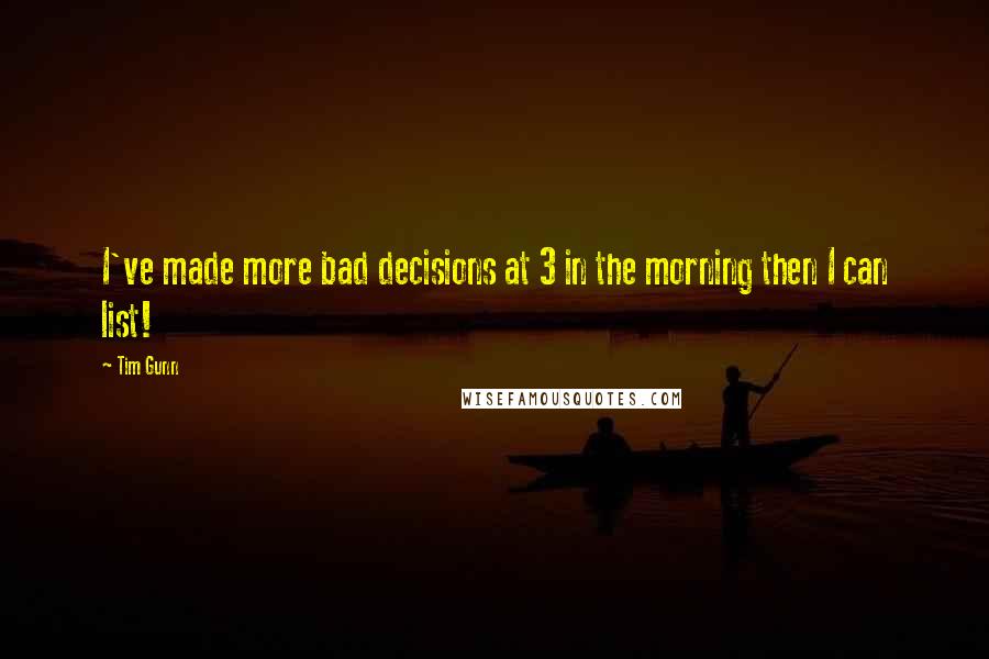 Tim Gunn Quotes: I've made more bad decisions at 3 in the morning then I can list!