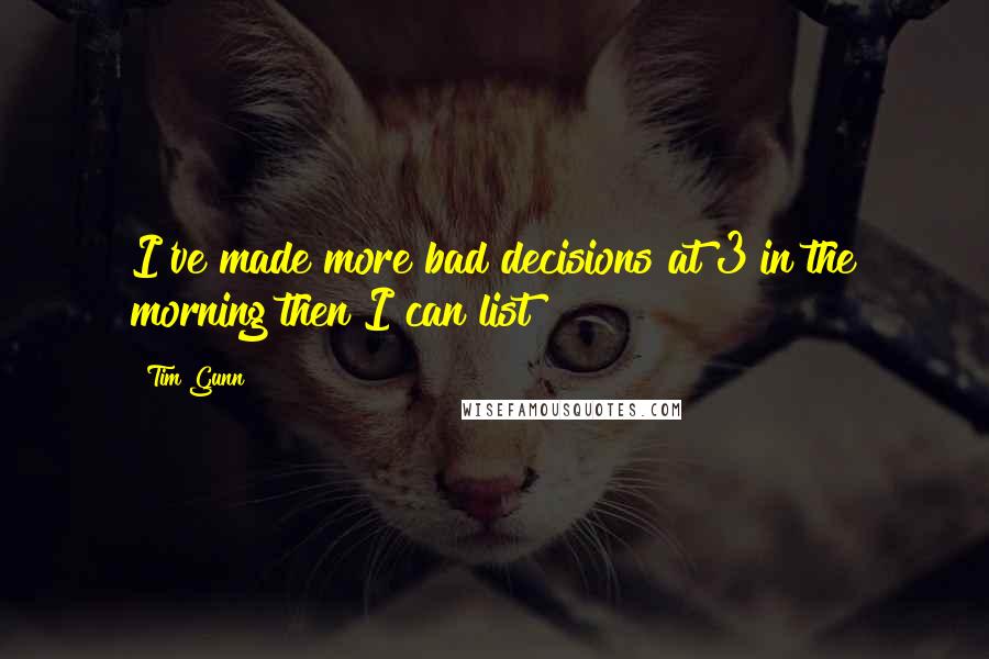 Tim Gunn Quotes: I've made more bad decisions at 3 in the morning then I can list!