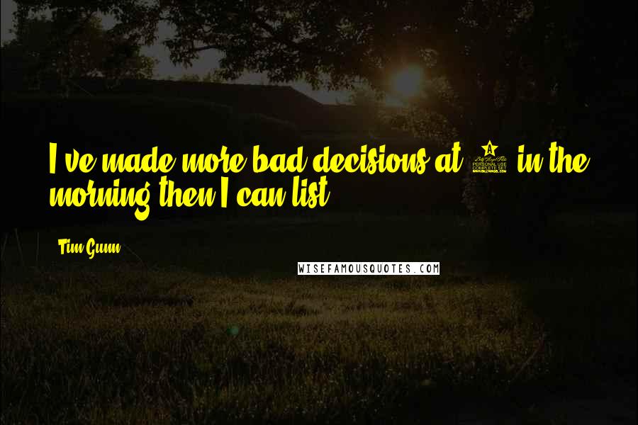 Tim Gunn Quotes: I've made more bad decisions at 3 in the morning then I can list!