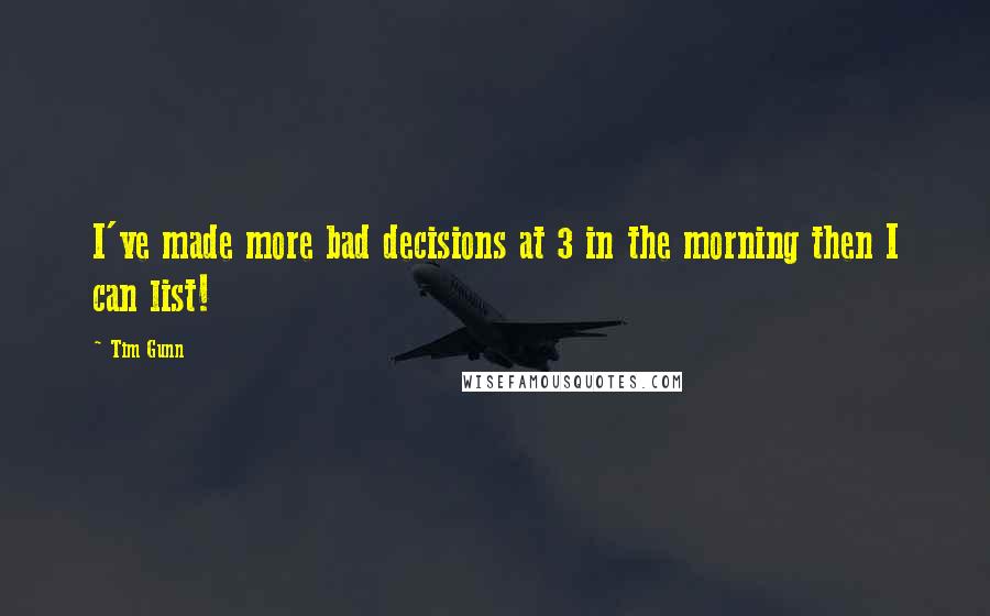 Tim Gunn Quotes: I've made more bad decisions at 3 in the morning then I can list!