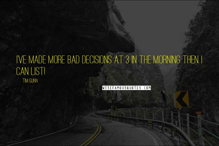 Tim Gunn Quotes: I've made more bad decisions at 3 in the morning then I can list!