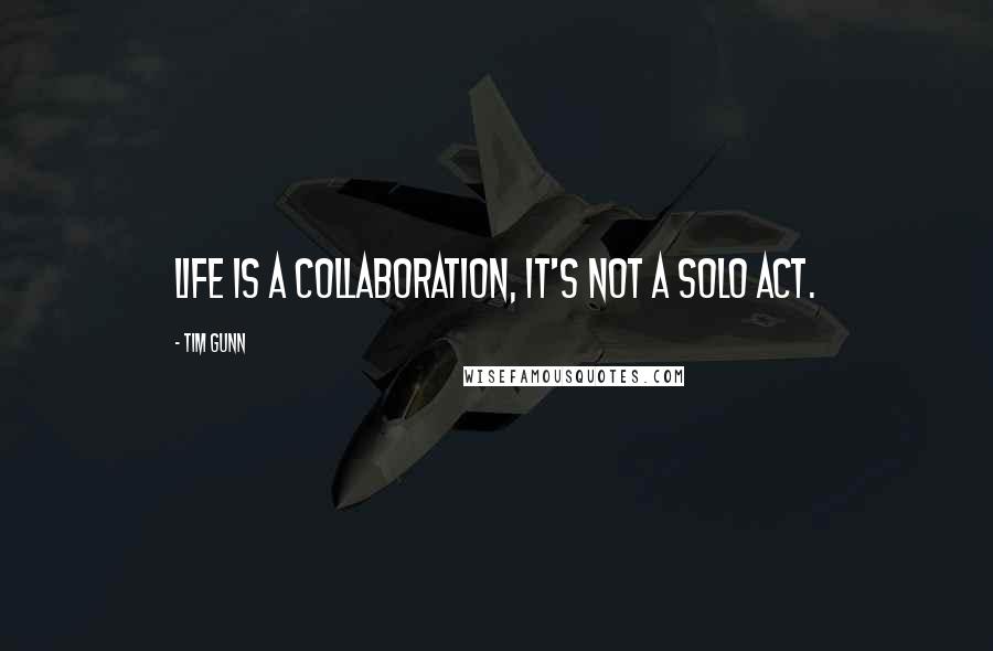 Tim Gunn Quotes: Life is a collaboration, it's not a solo act.