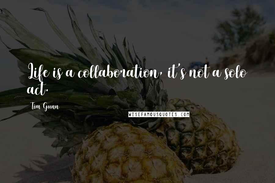 Tim Gunn Quotes: Life is a collaboration, it's not a solo act.