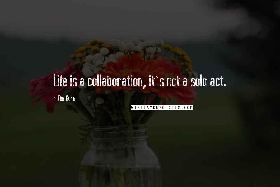 Tim Gunn Quotes: Life is a collaboration, it's not a solo act.