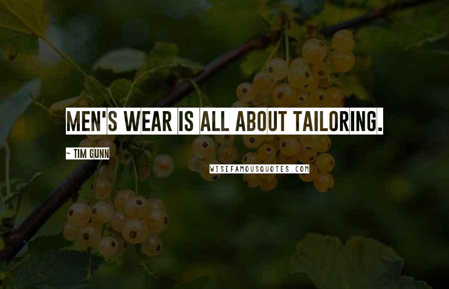 Tim Gunn Quotes: Men's wear is all about tailoring.