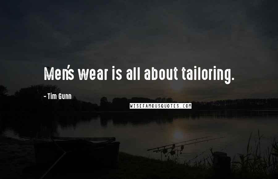 Tim Gunn Quotes: Men's wear is all about tailoring.