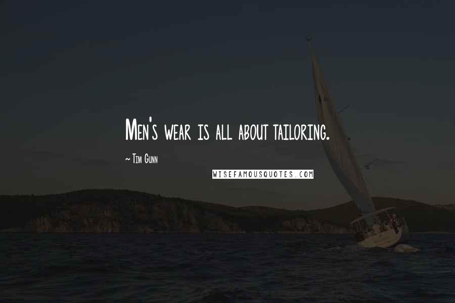 Tim Gunn Quotes: Men's wear is all about tailoring.