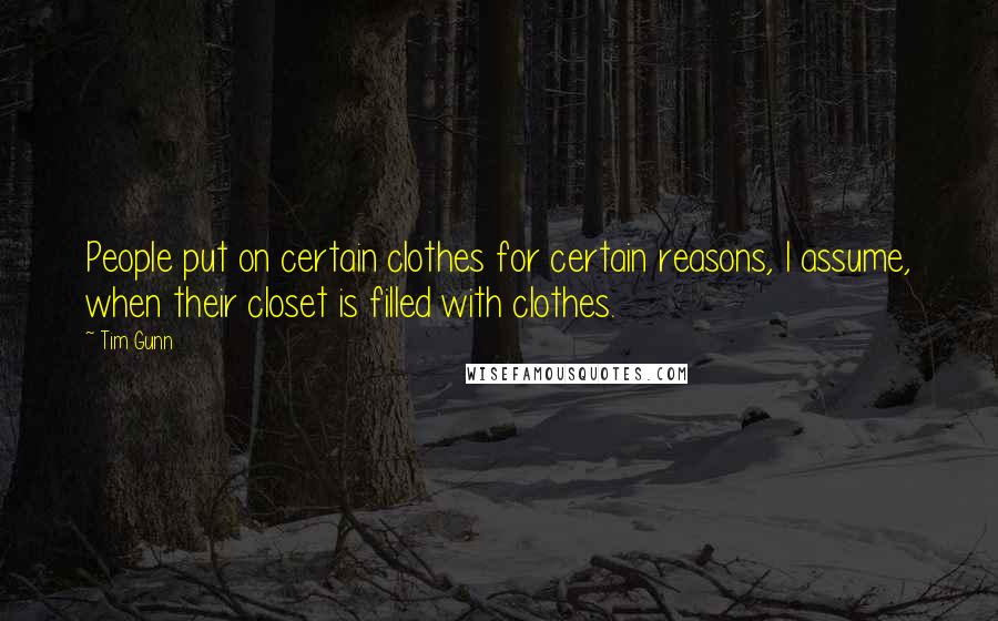 Tim Gunn Quotes: People put on certain clothes for certain reasons, I assume, when their closet is filled with clothes.