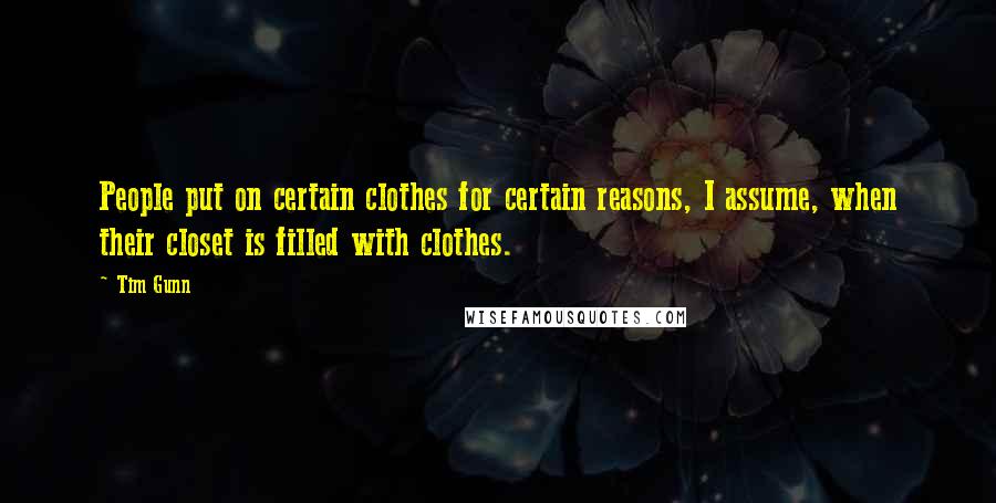 Tim Gunn Quotes: People put on certain clothes for certain reasons, I assume, when their closet is filled with clothes.