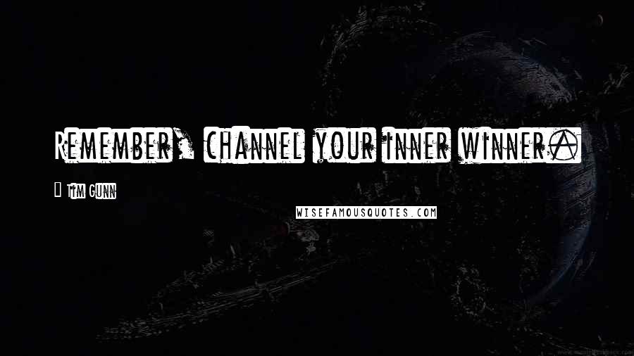 Tim Gunn Quotes: Remember, channel your inner winner.