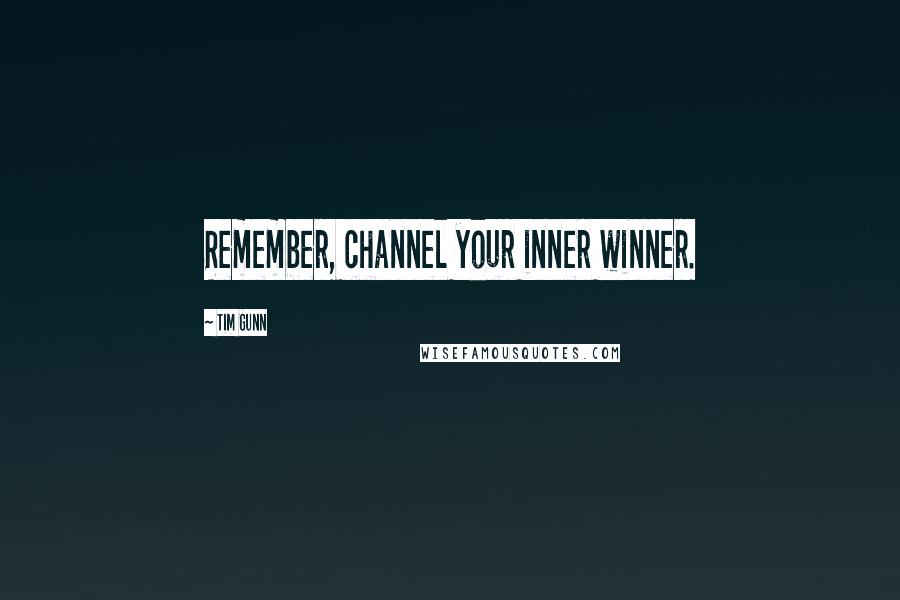 Tim Gunn Quotes: Remember, channel your inner winner.