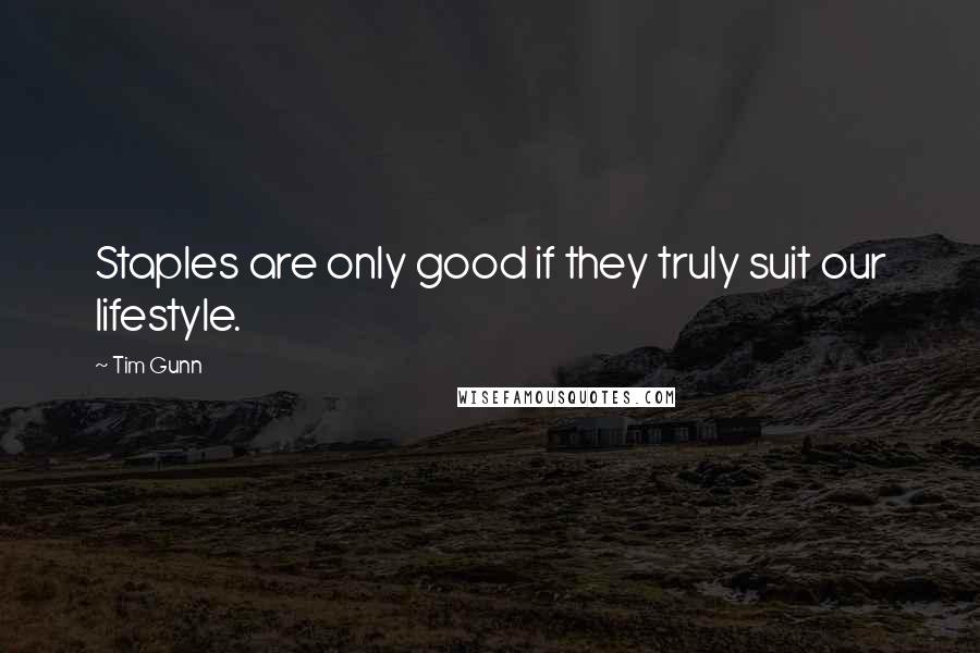 Tim Gunn Quotes: Staples are only good if they truly suit our lifestyle.