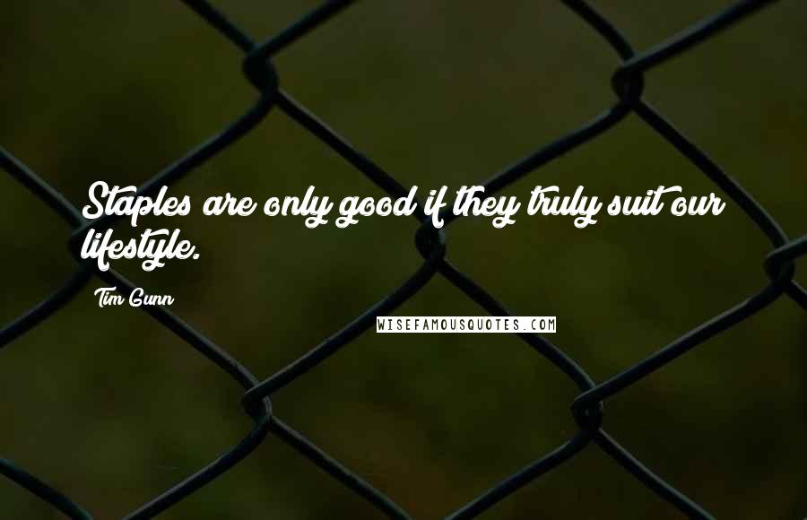 Tim Gunn Quotes: Staples are only good if they truly suit our lifestyle.