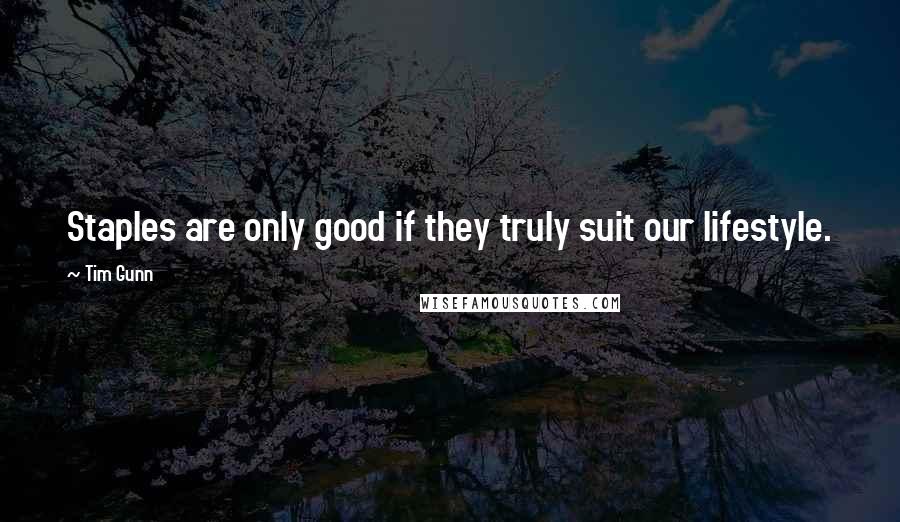 Tim Gunn Quotes: Staples are only good if they truly suit our lifestyle.