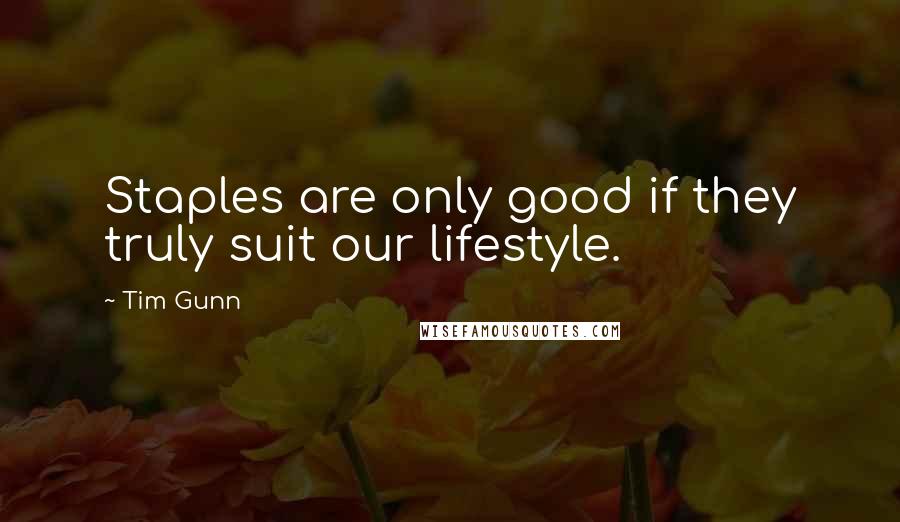 Tim Gunn Quotes: Staples are only good if they truly suit our lifestyle.
