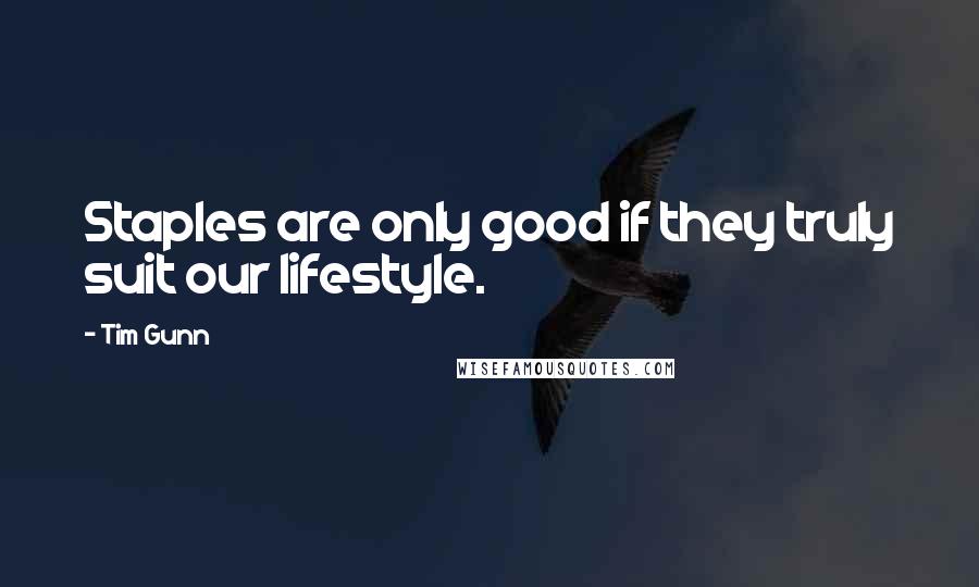 Tim Gunn Quotes: Staples are only good if they truly suit our lifestyle.