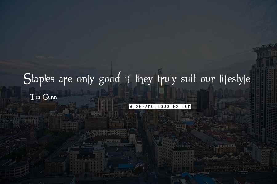 Tim Gunn Quotes: Staples are only good if they truly suit our lifestyle.