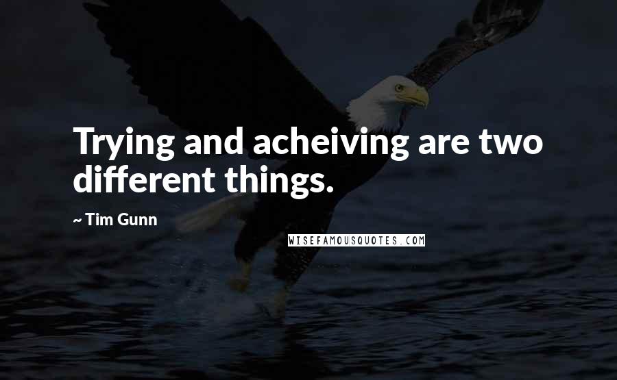 Tim Gunn Quotes: Trying and acheiving are two different things.