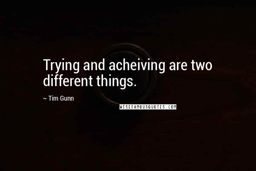 Tim Gunn Quotes: Trying and acheiving are two different things.