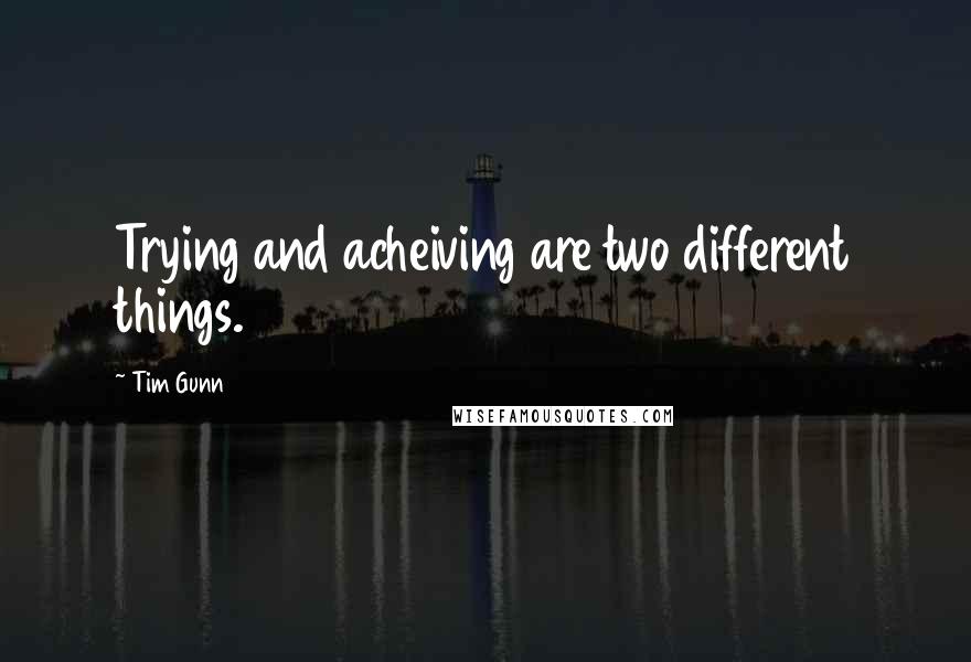 Tim Gunn Quotes: Trying and acheiving are two different things.