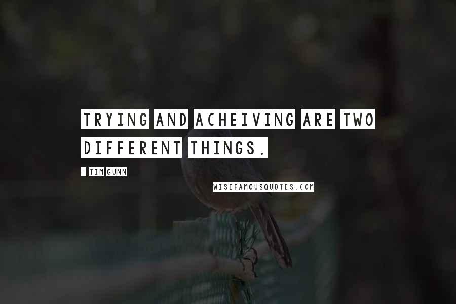 Tim Gunn Quotes: Trying and acheiving are two different things.