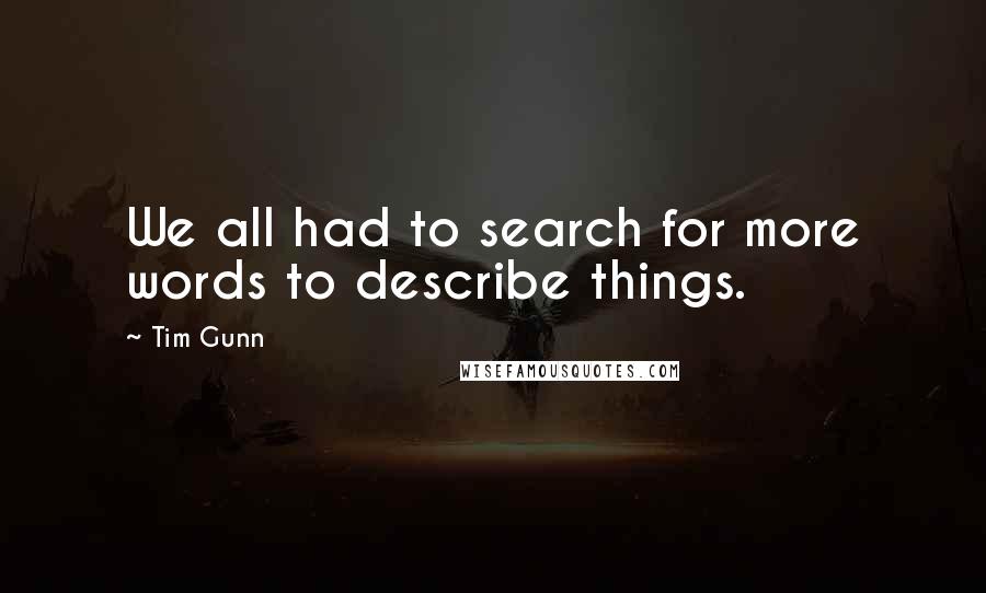 Tim Gunn Quotes: We all had to search for more words to describe things.