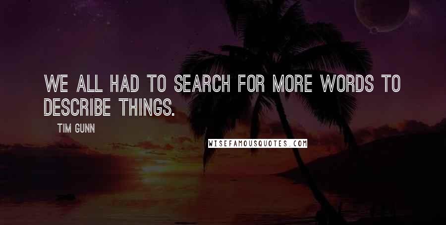 Tim Gunn Quotes: We all had to search for more words to describe things.