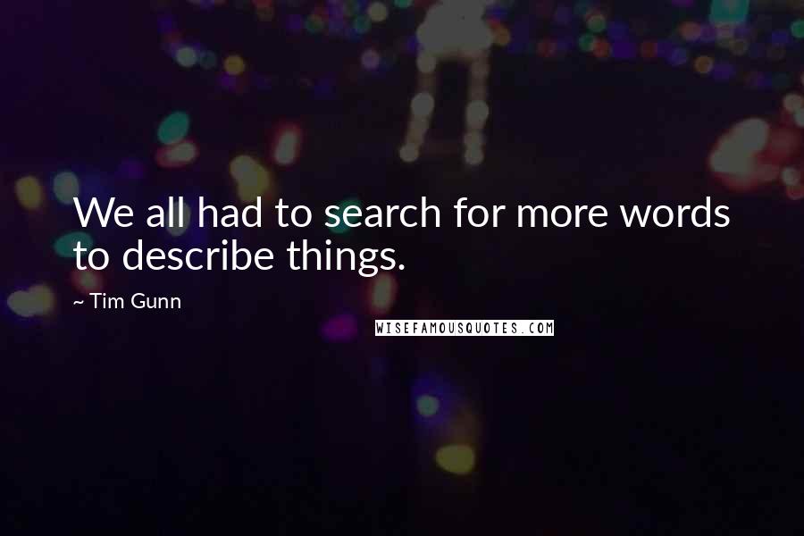 Tim Gunn Quotes: We all had to search for more words to describe things.