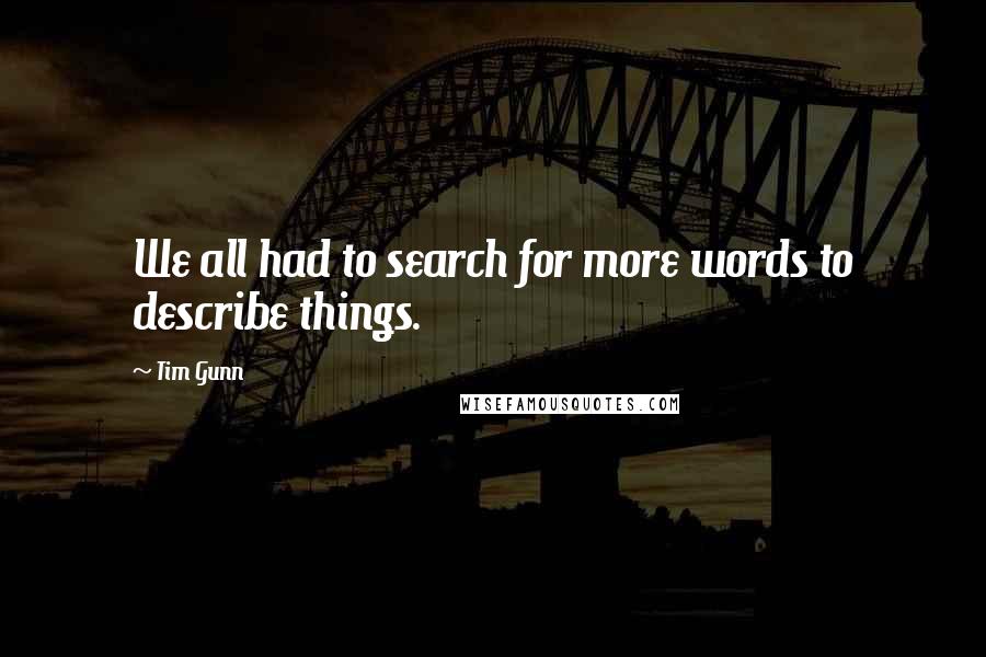 Tim Gunn Quotes: We all had to search for more words to describe things.