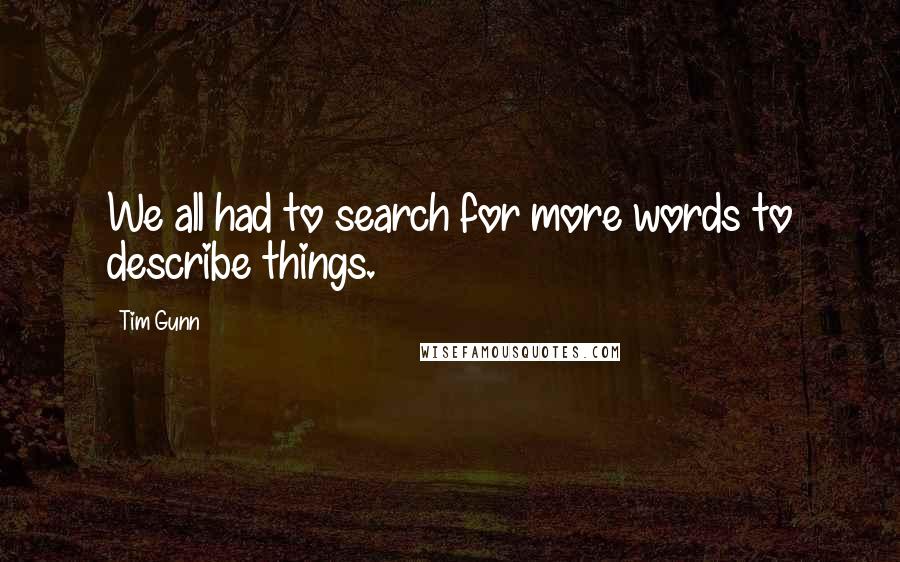 Tim Gunn Quotes: We all had to search for more words to describe things.