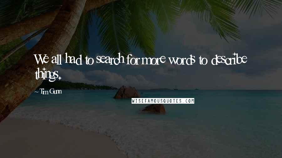 Tim Gunn Quotes: We all had to search for more words to describe things.