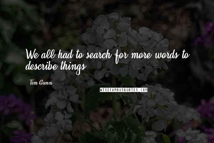 Tim Gunn Quotes: We all had to search for more words to describe things.