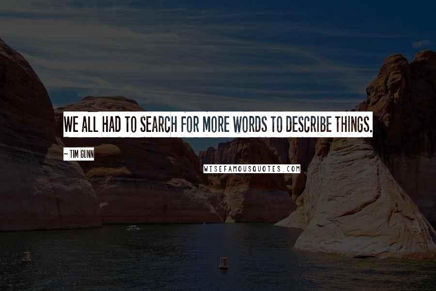 Tim Gunn Quotes: We all had to search for more words to describe things.