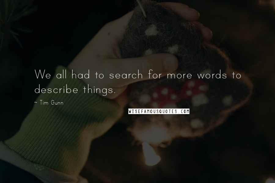 Tim Gunn Quotes: We all had to search for more words to describe things.