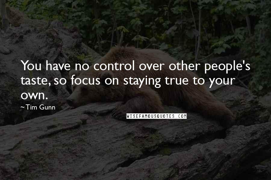 Tim Gunn Quotes: You have no control over other people's taste, so focus on staying true to your own.