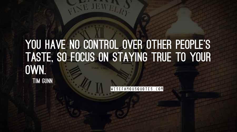 Tim Gunn Quotes: You have no control over other people's taste, so focus on staying true to your own.