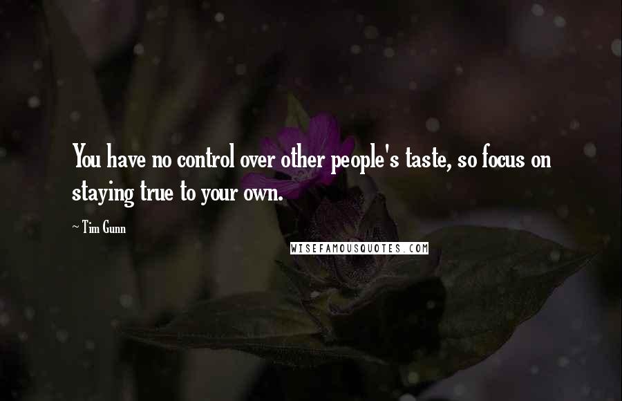 Tim Gunn Quotes: You have no control over other people's taste, so focus on staying true to your own.