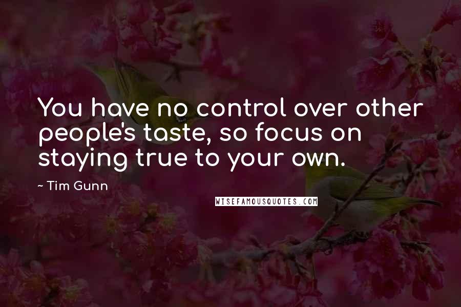 Tim Gunn Quotes: You have no control over other people's taste, so focus on staying true to your own.