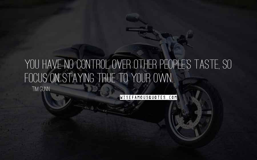 Tim Gunn Quotes: You have no control over other people's taste, so focus on staying true to your own.