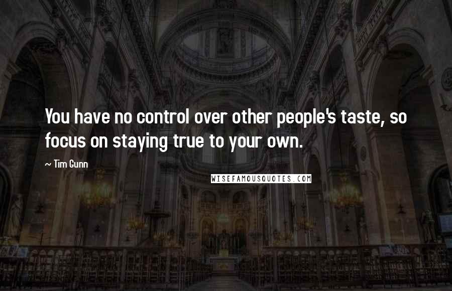 Tim Gunn Quotes: You have no control over other people's taste, so focus on staying true to your own.