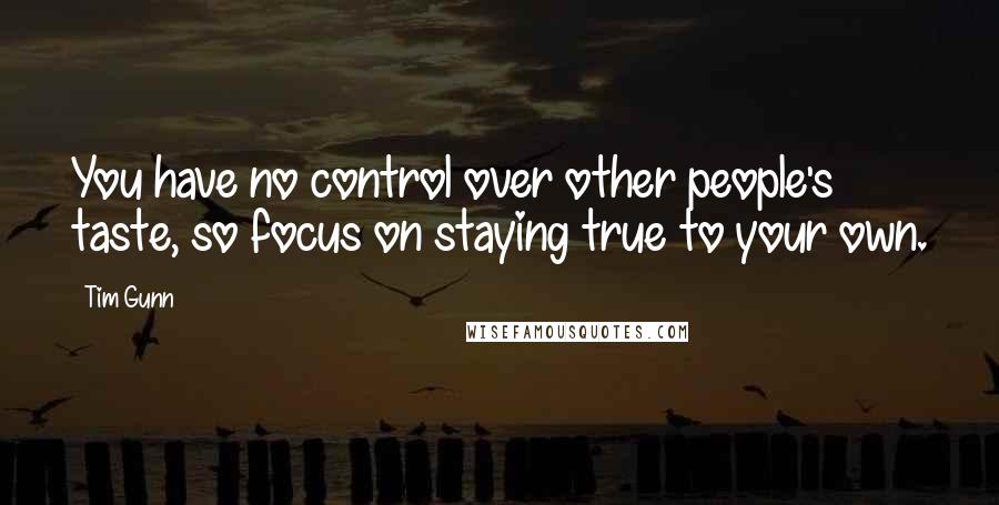 Tim Gunn Quotes: You have no control over other people's taste, so focus on staying true to your own.