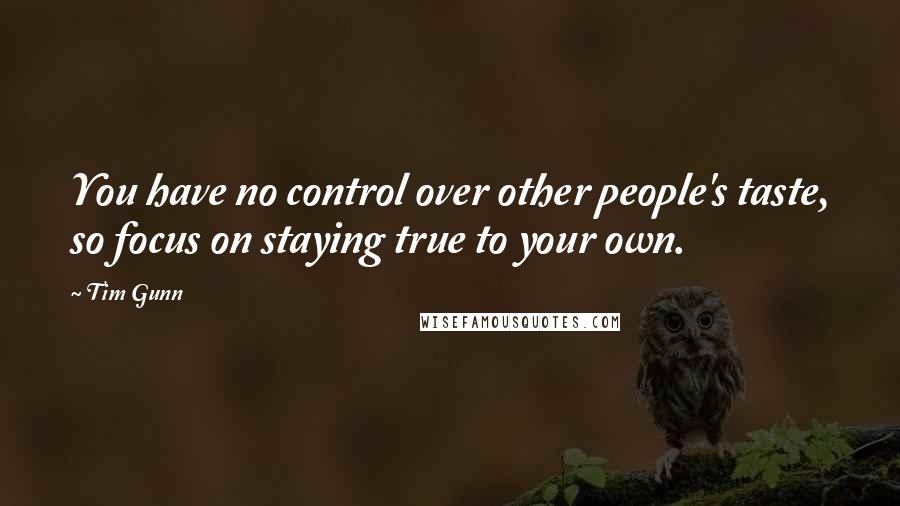 Tim Gunn Quotes: You have no control over other people's taste, so focus on staying true to your own.